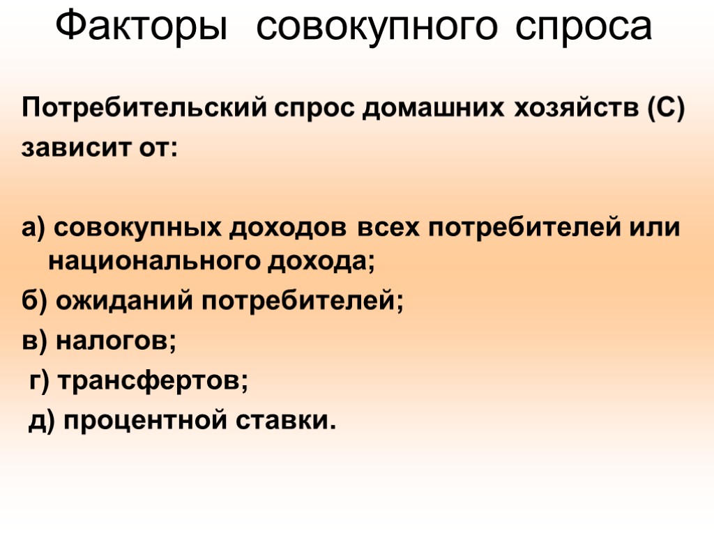 Факторы совокупного спроса Потребительский спрос домашних хозяйств (C) зависит от: а) совокупных доходов всех